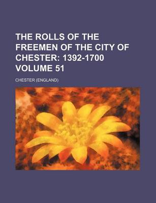 Book cover for The Rolls of the Freemen of the City of Chester Volume 51