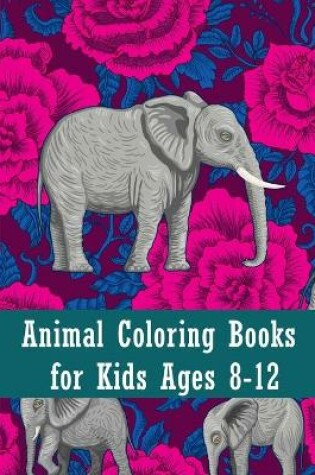 Cover of Animal coloring books for kids ages 8-12