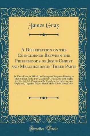 Cover of A Dissertation on the Coincidence Between the Priesthoods of Jesus Christ and Melchisedecin Three Parts