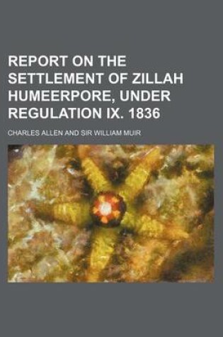 Cover of Report on the Settlement of Zillah Humeerpore, Under Regulation IX. 1836