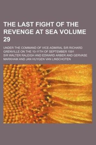Cover of The Last Fight of the Revenge at Sea Volume 29; Under the Command of Vice-Admiral Sir Richard Grenville on the 10-11th of September 1591