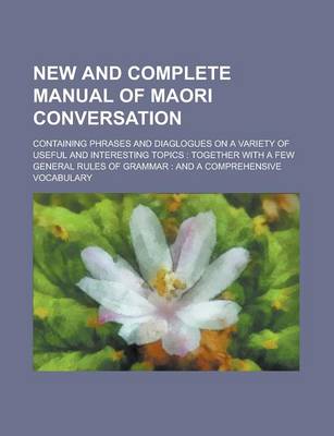 Book cover for New and Complete Manual of Maori Conversation; Containing Phrases and Diaglogues on a Variety of Useful and Interesting Topics