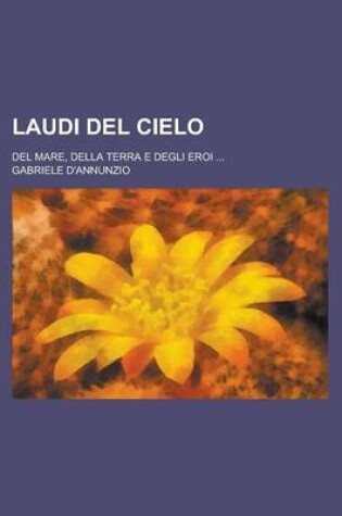 Cover of Laudi del Cielo; del Mare, Della Terra E Degli Eroi ...