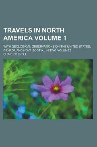 Cover of Travels in North America; With Geological Observations on the United States, Canada and Nova Scotia