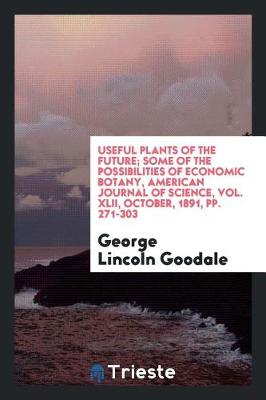 Book cover for Useful Plants of the Future; Some of the Possibilities of Economic Botany, American Journal of Science, Vol. XLII, October, 1891, Pp. 271-303