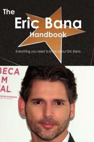 Cover of The Eric Bana Handbook - Everything You Need to Know about Eric Bana