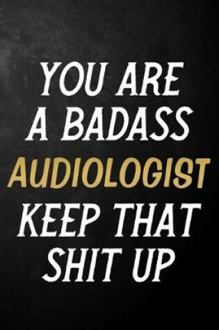 Cover of You Are A Badass Audiologist Keep That Shit Up