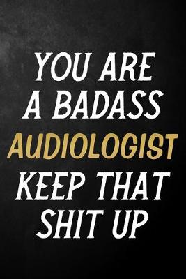 Book cover for You Are A Badass Audiologist Keep That Shit Up