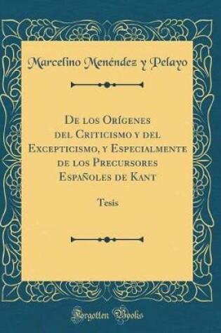 Cover of de Los Origenes del Criticismo Y del Excepticismo, Y Especialmente de Los Precursores Espanoles de Kant