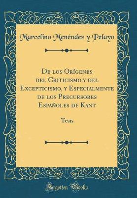 Book cover for de Los Origenes del Criticismo Y del Excepticismo, Y Especialmente de Los Precursores Espanoles de Kant