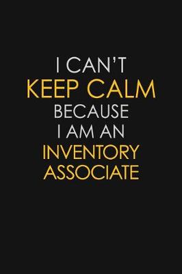 Book cover for I Can't Keep Calm Because I Am An Inventory Associate