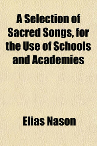 Cover of A Selection of Sacred Songs, for the Use of Schools and Academies