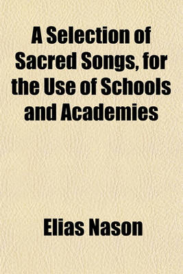 Book cover for A Selection of Sacred Songs, for the Use of Schools and Academies