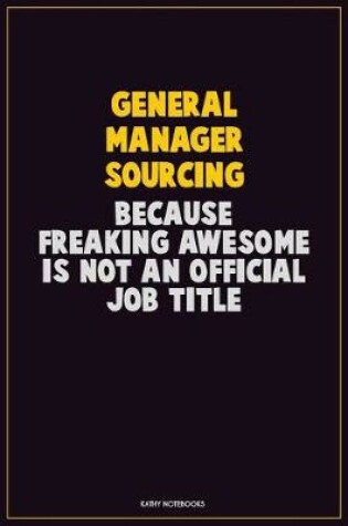 Cover of General Manager Sourcing, Because Freaking Awesome Is Not An Official Job Title