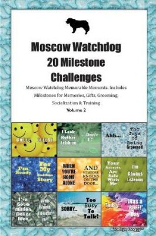 Cover of Moscow Watchdog 20 Milestone Challenges Moscow Watchdog Memorable Moments.Includes Milestones for Memories, Gifts, Grooming, Socialization & Training Volume 2