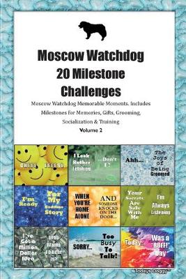 Book cover for Moscow Watchdog 20 Milestone Challenges Moscow Watchdog Memorable Moments.Includes Milestones for Memories, Gifts, Grooming, Socialization & Training Volume 2