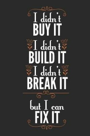 Cover of I Didn't Buy It I Didn't Build It I Didn't Break It But I Can Fix It