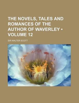 Book cover for The Novels, Tales and Romances of the Author of Waverley (Volume 12)