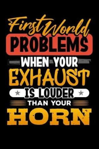 Cover of First World Problems When Your Exhaust Is Louder Than Your Horn