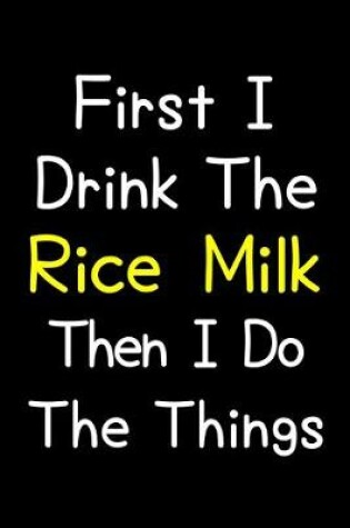 Cover of First I Drink The Rice Milk Then I Do The Things