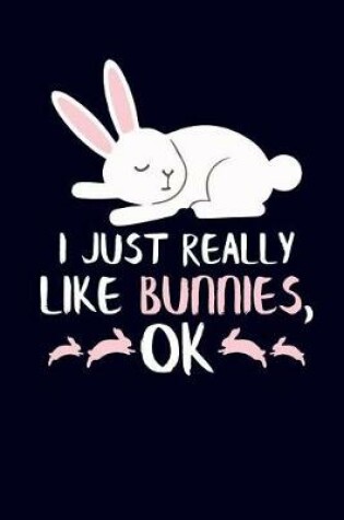 Cover of I Just Really Like Bunnies, Ok