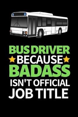 Book cover for Bus Driver Because Badass Isn't Official Job Title