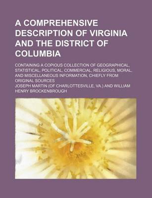 Book cover for A Comprehensive Description of Virginia and the District of Columbia; Containing a Copious Collection of Geographical, Statistical, Political, Commercial, Religious, Moral, and Miscellaneous Information, Chiefly from Original Sources