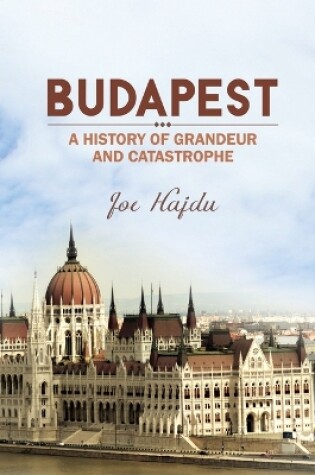 Cover of Budapest: A History of Grandeur and Catastrophe