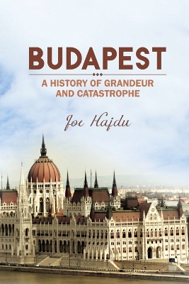 Book cover for Budapest: A History of Grandeur and Catastrophe