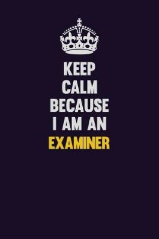 Cover of Keep Calm Because I Am An Examiner