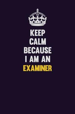 Book cover for Keep Calm Because I Am An Examiner