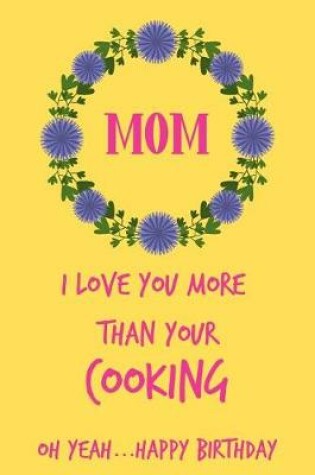 Cover of Mom, I Love Your More Than Your Cooking, Happy Birthday
