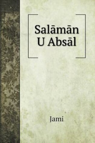 Cover of Sal&#257;m&#257;n U Abs&#257;l, an Allegorical Romance