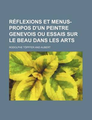 Book cover for Reflexions Et Menus-Propos D'Un Peintre Genevois Ou Essais Sur Le Beau Dans Les Arts