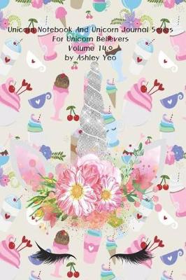 Cover of Unicorn Notebook And Unicorn Journal Series For Unicorn Believers Volume 14.0 by Ashley Yeo