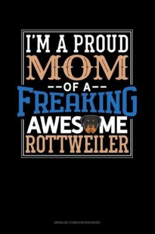 Cover of I Am A Proud Mom Of A Freaking Awesome Rottweiler