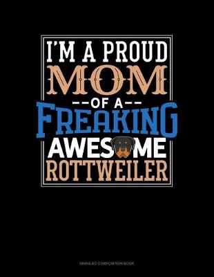 Cover of I Am A Proud Mom Of A Freaking Awesome Rottweiler