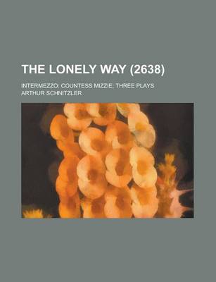 Book cover for The Lonely Way (Volume 2638); Intermezzo Countess Mizzie Three Plays
