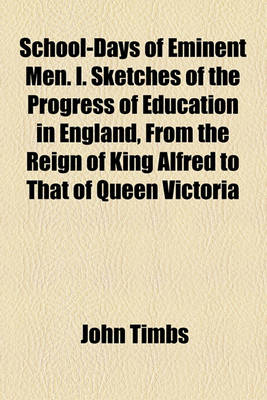 Book cover for School-Days of Eminent Men. I. Sketches of the Progress of Education in England, from the Reign of King Alfred to That of Queen Victoria