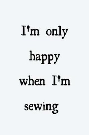 Cover of I'm only happy when I'm sewing