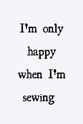 Book cover for I'm only happy when I'm sewing