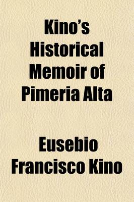 Book cover for Kino's Historical Memoir of Pimeria Alta (Volume 2); A Contemporary Account of the Beginnings of California, Sonora, and Arizona