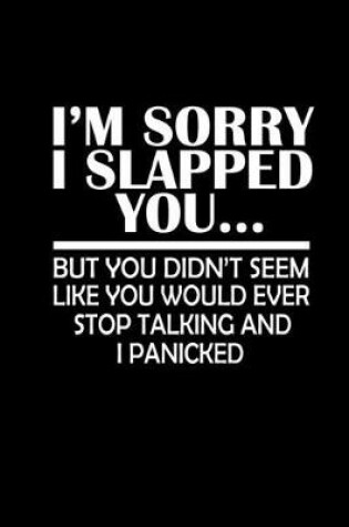 Cover of I'm sorry I slapped you... But you didn't seem like you would ever stop talking and I panicked