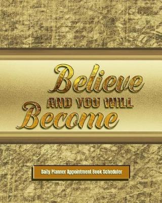 Book cover for Believe And You Will Become. Daily Planner Appointment Book Scheduler