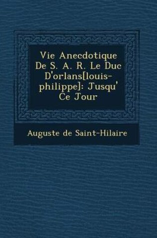Cover of Vie Anecdotique de S. A. R. Le Duc D'Orl ANS[Louis-Philippe]