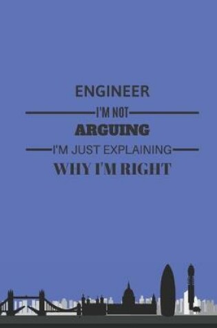 Cover of Engineer I'm not arguing I'm just explaining why I'm right Notebook