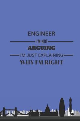 Book cover for Engineer I'm not arguing I'm just explaining why I'm right Notebook