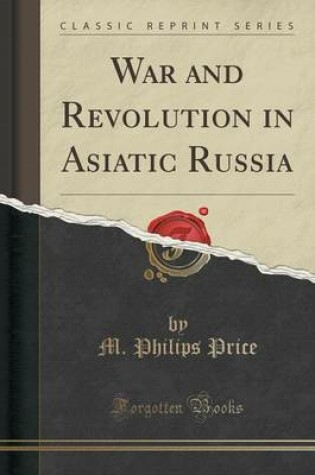 Cover of War and Revolution in Asiatic Russia (Classic Reprint)