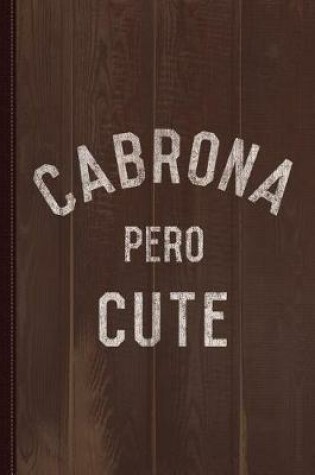 Cover of Cabrona Pero Cute Journal Notebook