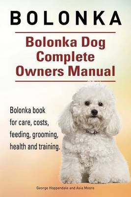 Book cover for Bolonka. Bolonka Dog Complete Owners Manual. Bolonka book for care, costs, feeding, grooming, health and training.